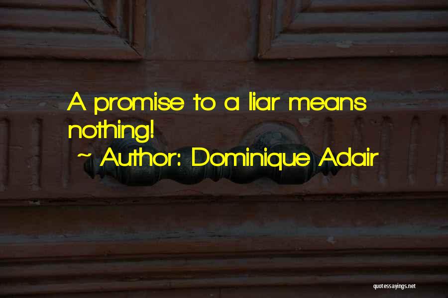 Dominique Adair Quotes: A Promise To A Liar Means Nothing!