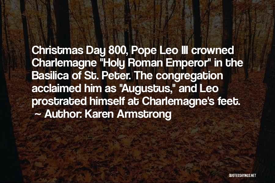 Karen Armstrong Quotes: Christmas Day 800, Pope Leo Iii Crowned Charlemagne Holy Roman Emperor In The Basilica Of St. Peter. The Congregation Acclaimed