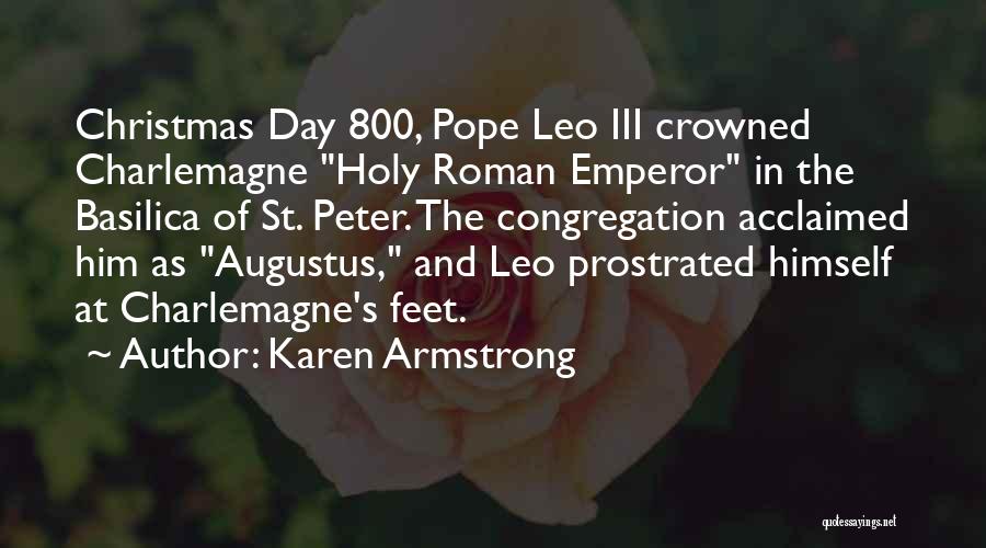 Karen Armstrong Quotes: Christmas Day 800, Pope Leo Iii Crowned Charlemagne Holy Roman Emperor In The Basilica Of St. Peter. The Congregation Acclaimed