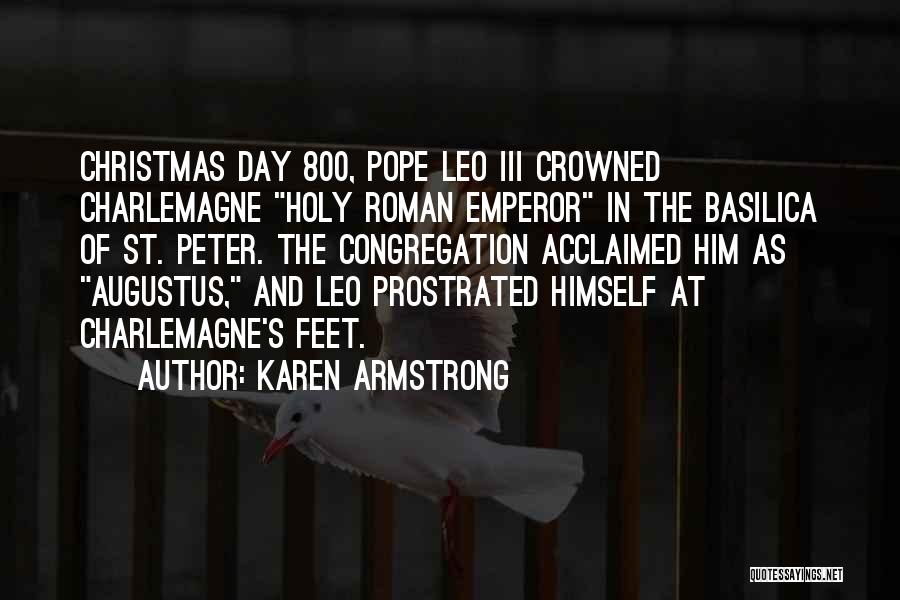 Karen Armstrong Quotes: Christmas Day 800, Pope Leo Iii Crowned Charlemagne Holy Roman Emperor In The Basilica Of St. Peter. The Congregation Acclaimed