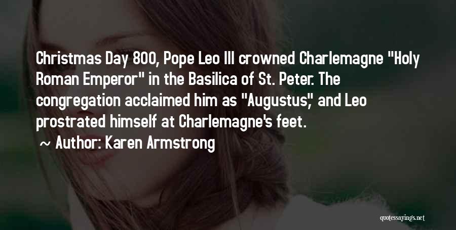 Karen Armstrong Quotes: Christmas Day 800, Pope Leo Iii Crowned Charlemagne Holy Roman Emperor In The Basilica Of St. Peter. The Congregation Acclaimed