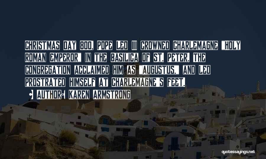 Karen Armstrong Quotes: Christmas Day 800, Pope Leo Iii Crowned Charlemagne Holy Roman Emperor In The Basilica Of St. Peter. The Congregation Acclaimed