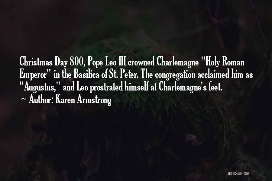 Karen Armstrong Quotes: Christmas Day 800, Pope Leo Iii Crowned Charlemagne Holy Roman Emperor In The Basilica Of St. Peter. The Congregation Acclaimed