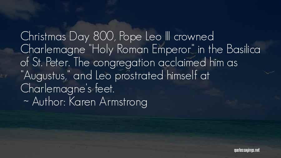 Karen Armstrong Quotes: Christmas Day 800, Pope Leo Iii Crowned Charlemagne Holy Roman Emperor In The Basilica Of St. Peter. The Congregation Acclaimed