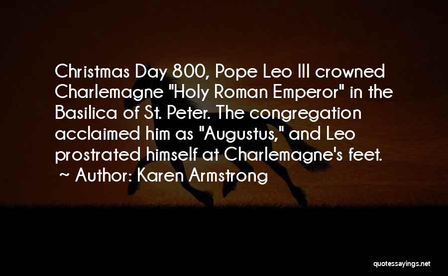 Karen Armstrong Quotes: Christmas Day 800, Pope Leo Iii Crowned Charlemagne Holy Roman Emperor In The Basilica Of St. Peter. The Congregation Acclaimed