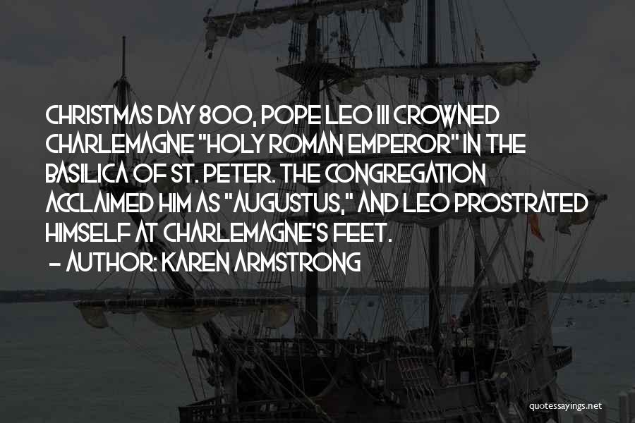 Karen Armstrong Quotes: Christmas Day 800, Pope Leo Iii Crowned Charlemagne Holy Roman Emperor In The Basilica Of St. Peter. The Congregation Acclaimed