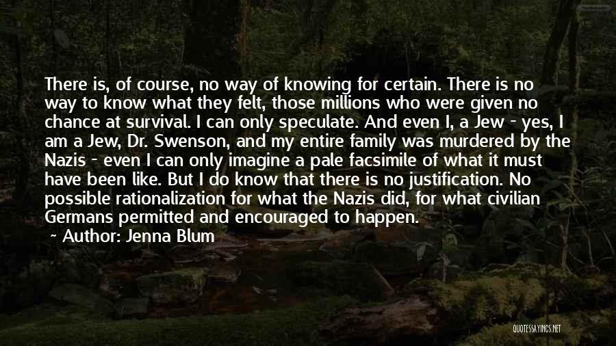 Jenna Blum Quotes: There Is, Of Course, No Way Of Knowing For Certain. There Is No Way To Know What They Felt, Those