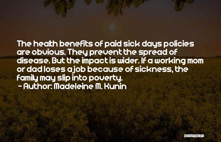 Madeleine M. Kunin Quotes: The Health Benefits Of Paid Sick Days Policies Are Obvious. They Prevent The Spread Of Disease. But The Impact Is