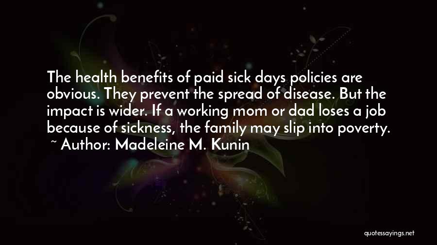 Madeleine M. Kunin Quotes: The Health Benefits Of Paid Sick Days Policies Are Obvious. They Prevent The Spread Of Disease. But The Impact Is