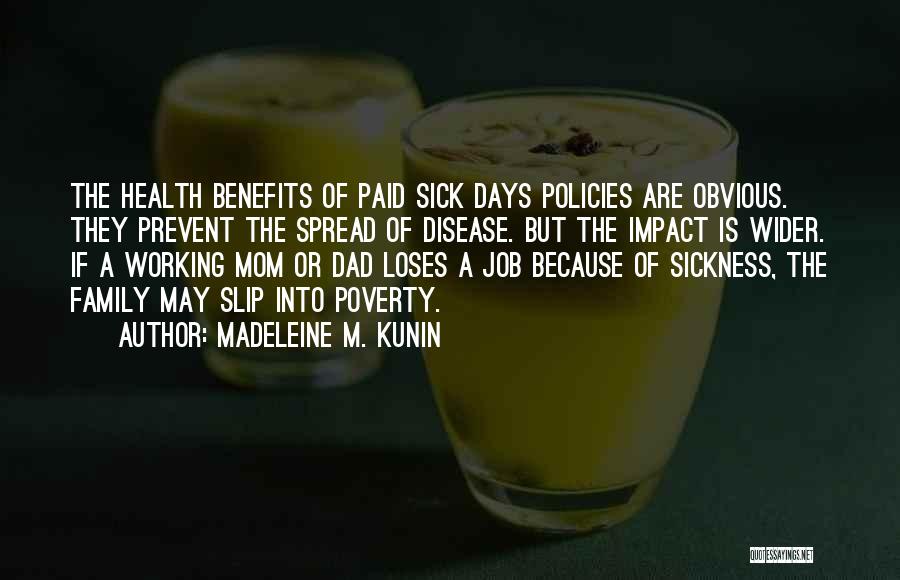 Madeleine M. Kunin Quotes: The Health Benefits Of Paid Sick Days Policies Are Obvious. They Prevent The Spread Of Disease. But The Impact Is