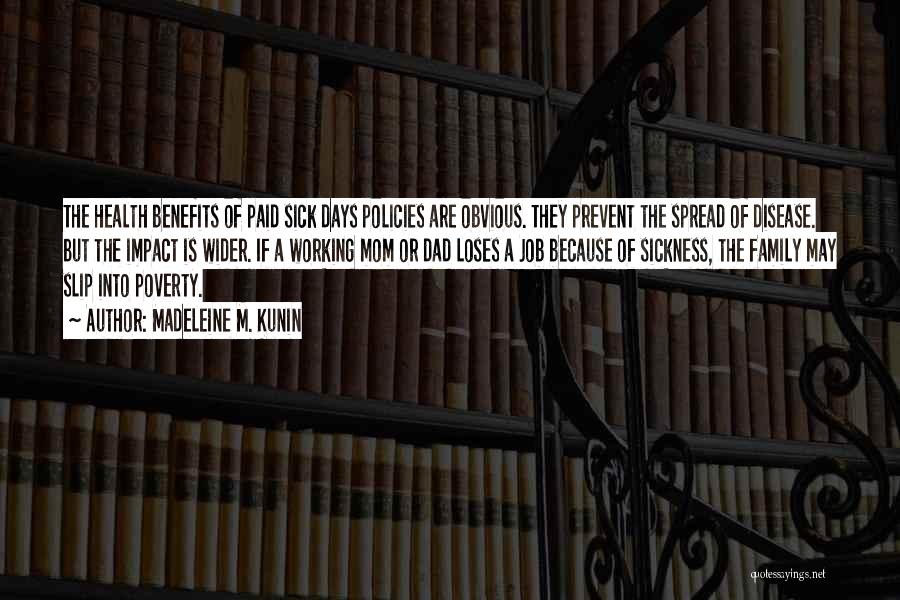 Madeleine M. Kunin Quotes: The Health Benefits Of Paid Sick Days Policies Are Obvious. They Prevent The Spread Of Disease. But The Impact Is