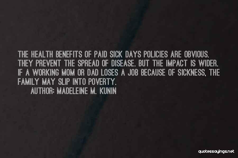 Madeleine M. Kunin Quotes: The Health Benefits Of Paid Sick Days Policies Are Obvious. They Prevent The Spread Of Disease. But The Impact Is