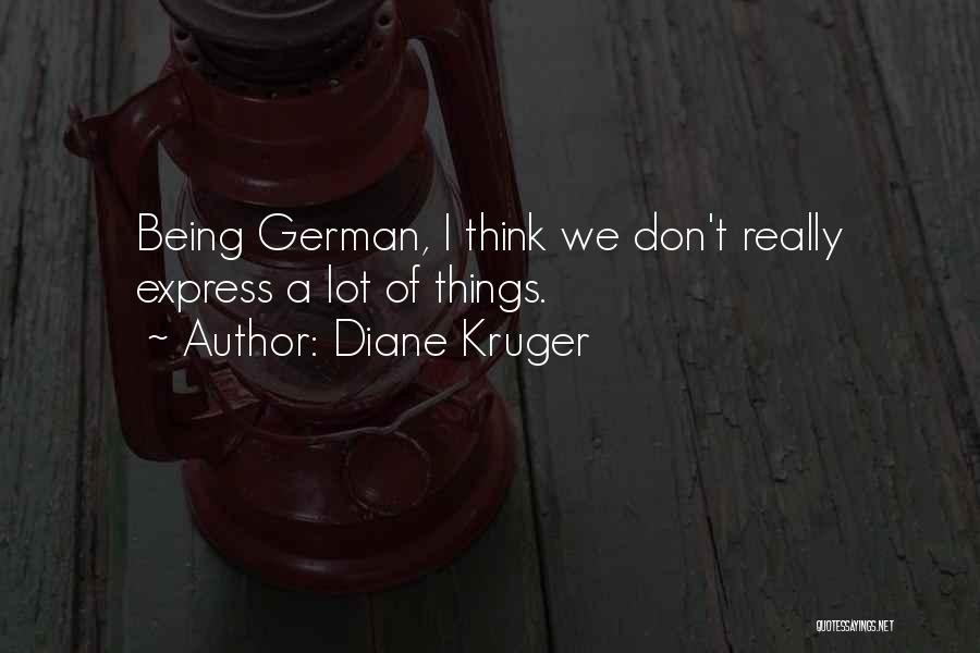 Diane Kruger Quotes: Being German, I Think We Don't Really Express A Lot Of Things.