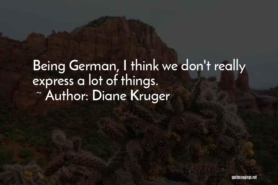 Diane Kruger Quotes: Being German, I Think We Don't Really Express A Lot Of Things.