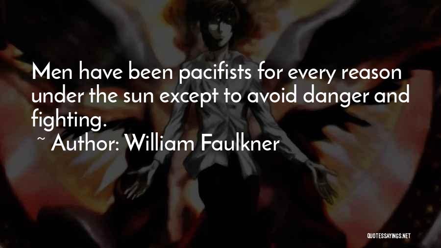William Faulkner Quotes: Men Have Been Pacifists For Every Reason Under The Sun Except To Avoid Danger And Fighting.