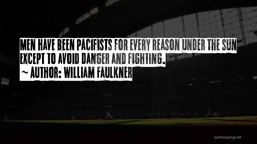 William Faulkner Quotes: Men Have Been Pacifists For Every Reason Under The Sun Except To Avoid Danger And Fighting.