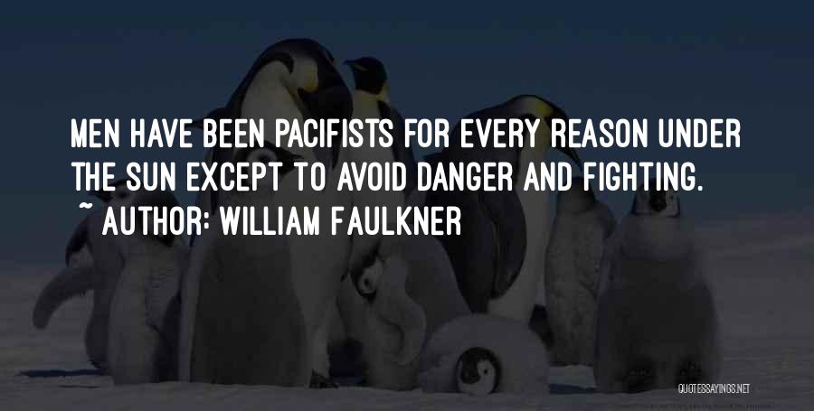 William Faulkner Quotes: Men Have Been Pacifists For Every Reason Under The Sun Except To Avoid Danger And Fighting.