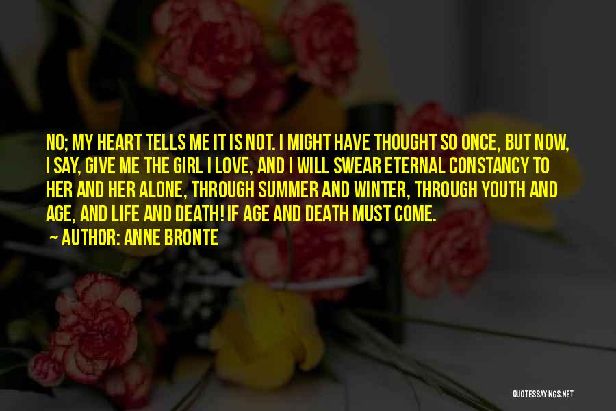 Anne Bronte Quotes: No; My Heart Tells Me It Is Not. I Might Have Thought So Once, But Now, I Say, Give Me