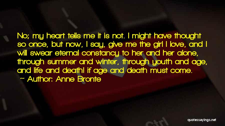 Anne Bronte Quotes: No; My Heart Tells Me It Is Not. I Might Have Thought So Once, But Now, I Say, Give Me