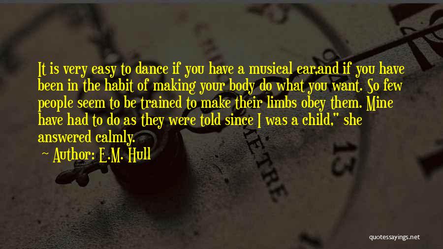 E.M. Hull Quotes: It Is Very Easy To Dance If You Have A Musical Ear,and If You Have Been In The Habit Of