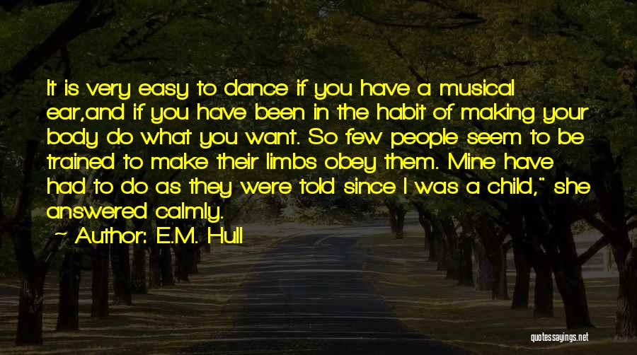 E.M. Hull Quotes: It Is Very Easy To Dance If You Have A Musical Ear,and If You Have Been In The Habit Of