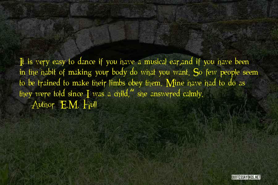 E.M. Hull Quotes: It Is Very Easy To Dance If You Have A Musical Ear,and If You Have Been In The Habit Of