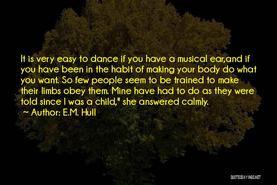 E.M. Hull Quotes: It Is Very Easy To Dance If You Have A Musical Ear,and If You Have Been In The Habit Of