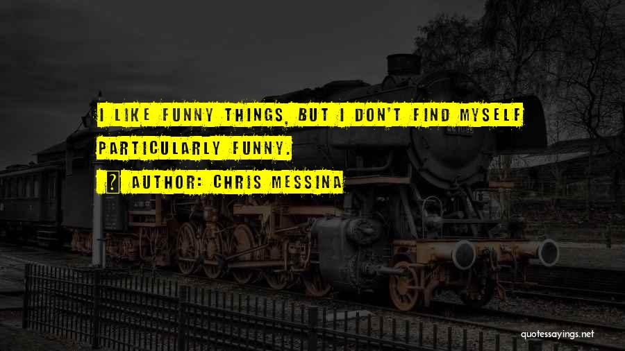 Chris Messina Quotes: I Like Funny Things, But I Don't Find Myself Particularly Funny.