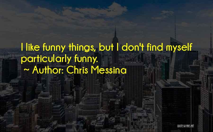 Chris Messina Quotes: I Like Funny Things, But I Don't Find Myself Particularly Funny.