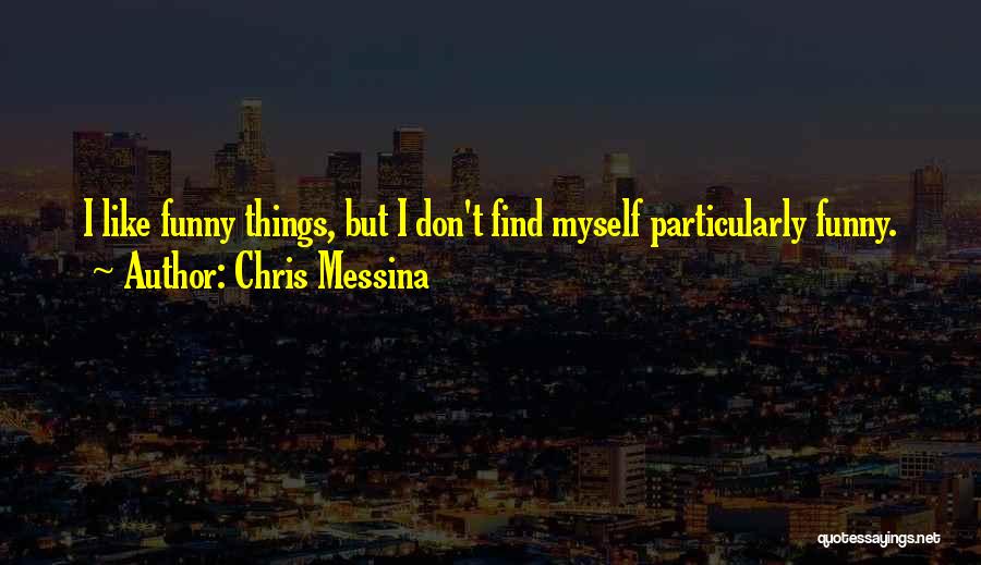 Chris Messina Quotes: I Like Funny Things, But I Don't Find Myself Particularly Funny.