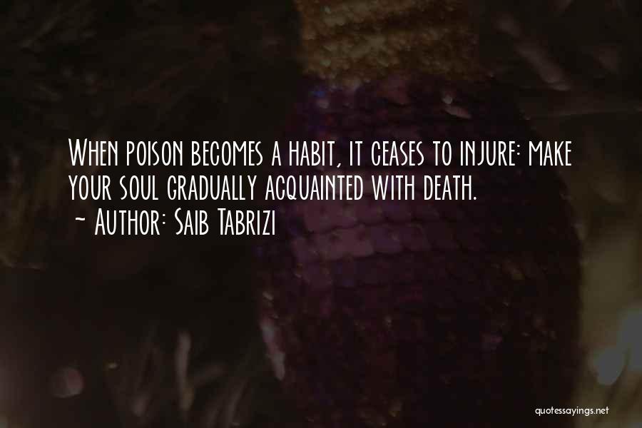 Saib Tabrizi Quotes: When Poison Becomes A Habit, It Ceases To Injure: Make Your Soul Gradually Acquainted With Death.