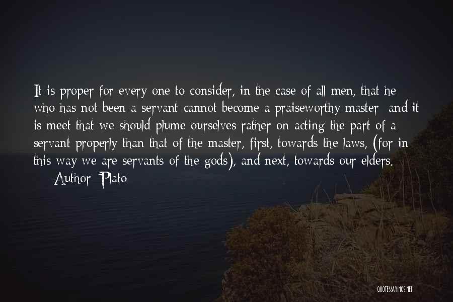 Plato Quotes: It Is Proper For Every One To Consider, In The Case Of All Men, That He Who Has Not Been