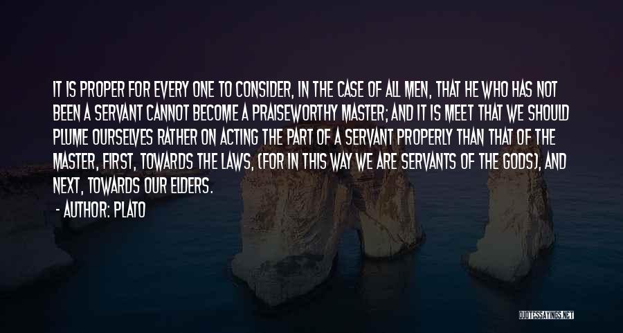 Plato Quotes: It Is Proper For Every One To Consider, In The Case Of All Men, That He Who Has Not Been