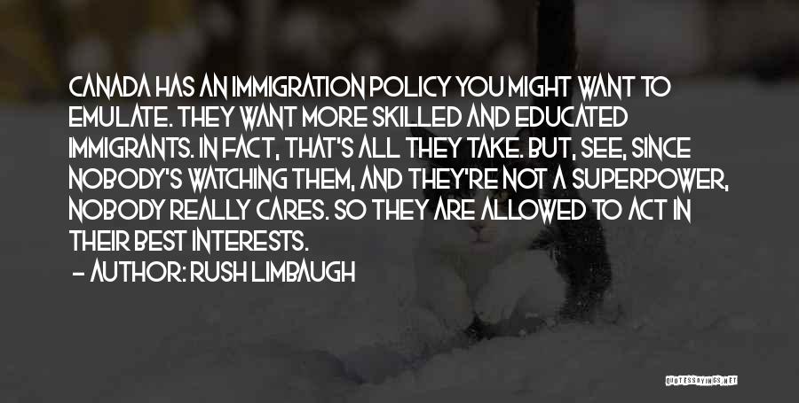 Rush Limbaugh Quotes: Canada Has An Immigration Policy You Might Want To Emulate. They Want More Skilled And Educated Immigrants. In Fact, That's