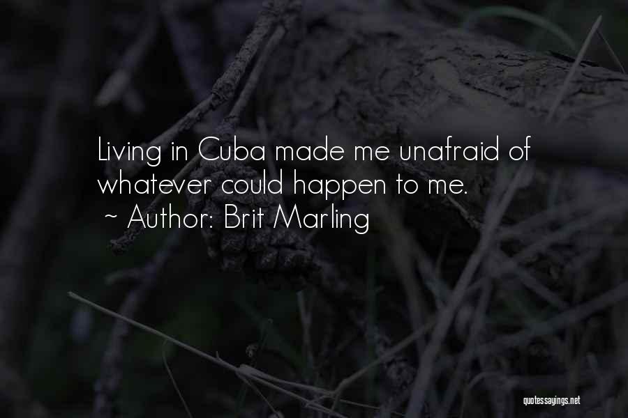 Brit Marling Quotes: Living In Cuba Made Me Unafraid Of Whatever Could Happen To Me.