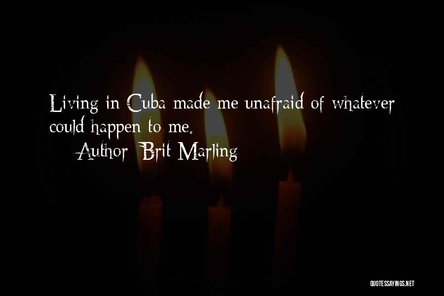 Brit Marling Quotes: Living In Cuba Made Me Unafraid Of Whatever Could Happen To Me.