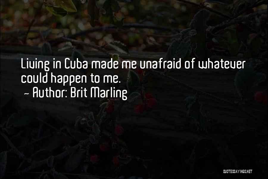 Brit Marling Quotes: Living In Cuba Made Me Unafraid Of Whatever Could Happen To Me.