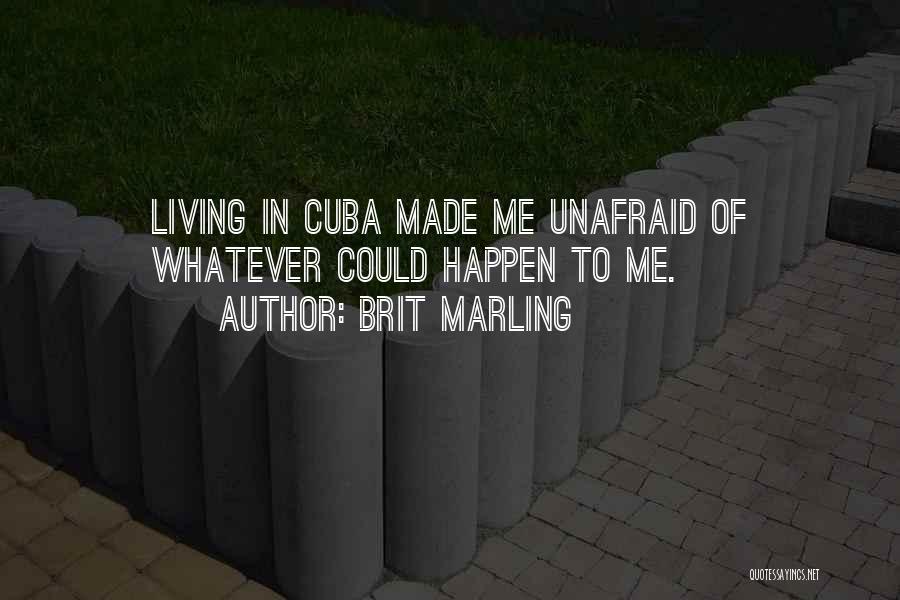 Brit Marling Quotes: Living In Cuba Made Me Unafraid Of Whatever Could Happen To Me.