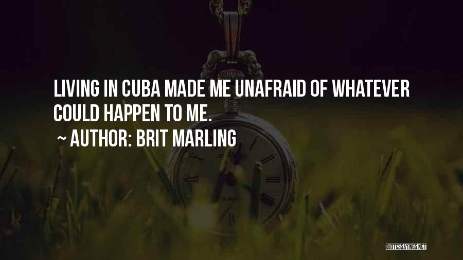 Brit Marling Quotes: Living In Cuba Made Me Unafraid Of Whatever Could Happen To Me.