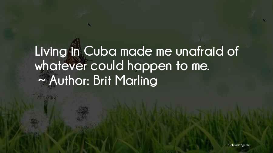 Brit Marling Quotes: Living In Cuba Made Me Unafraid Of Whatever Could Happen To Me.