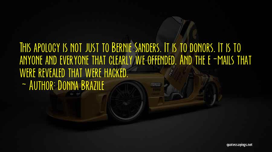 Donna Brazile Quotes: This Apology Is Not Just To Bernie Sanders. It Is To Donors. It Is To Anyone And Everyone That Clearly