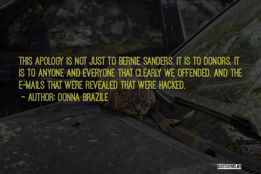 Donna Brazile Quotes: This Apology Is Not Just To Bernie Sanders. It Is To Donors. It Is To Anyone And Everyone That Clearly