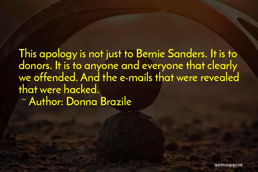 Donna Brazile Quotes: This Apology Is Not Just To Bernie Sanders. It Is To Donors. It Is To Anyone And Everyone That Clearly