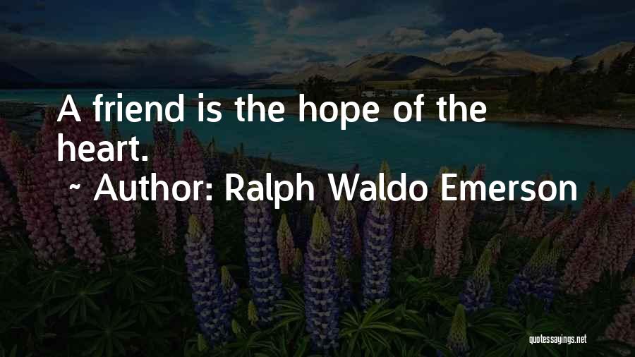 Ralph Waldo Emerson Quotes: A Friend Is The Hope Of The Heart.