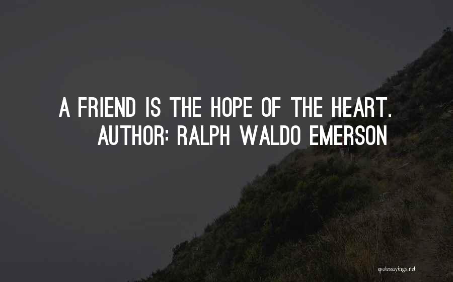 Ralph Waldo Emerson Quotes: A Friend Is The Hope Of The Heart.