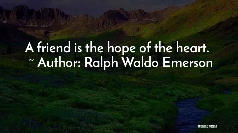 Ralph Waldo Emerson Quotes: A Friend Is The Hope Of The Heart.