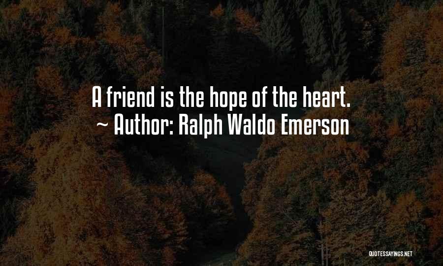 Ralph Waldo Emerson Quotes: A Friend Is The Hope Of The Heart.