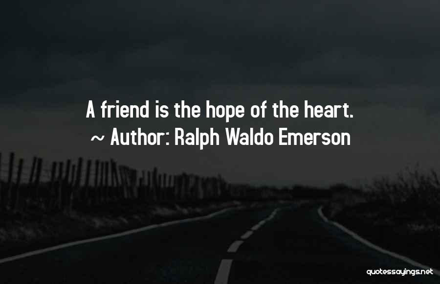 Ralph Waldo Emerson Quotes: A Friend Is The Hope Of The Heart.