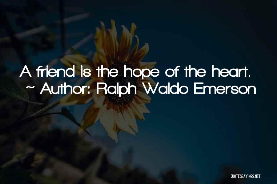 Ralph Waldo Emerson Quotes: A Friend Is The Hope Of The Heart.