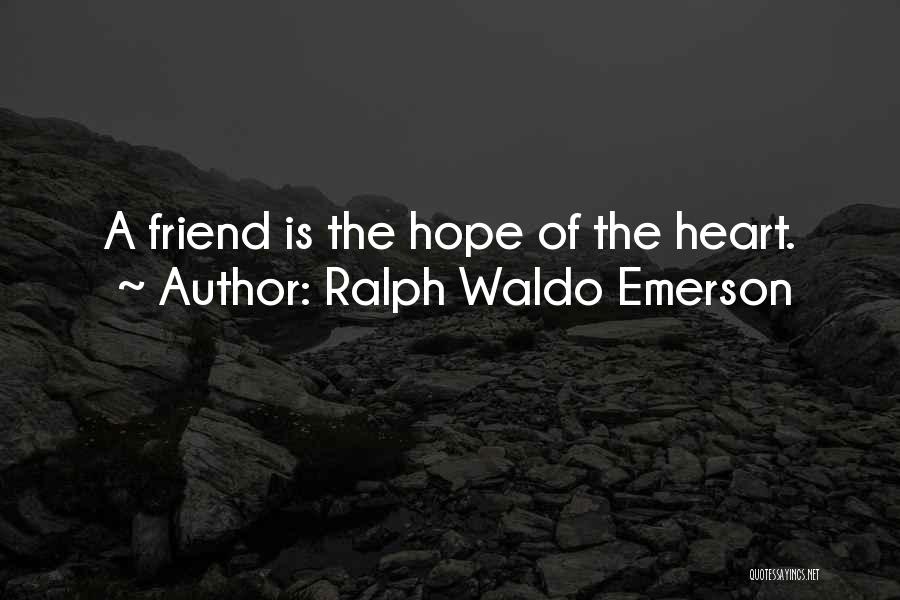Ralph Waldo Emerson Quotes: A Friend Is The Hope Of The Heart.